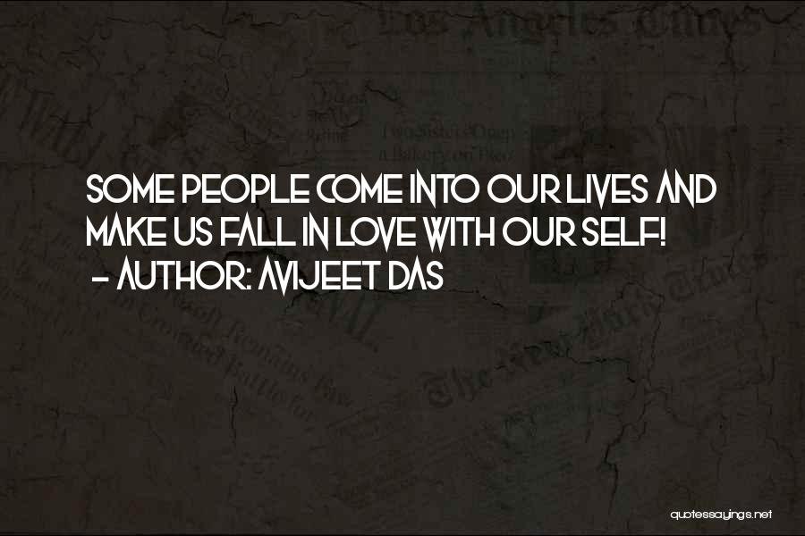 Avijeet Das Quotes: Some People Come Into Our Lives And Make Us Fall In Love With Our Self!
