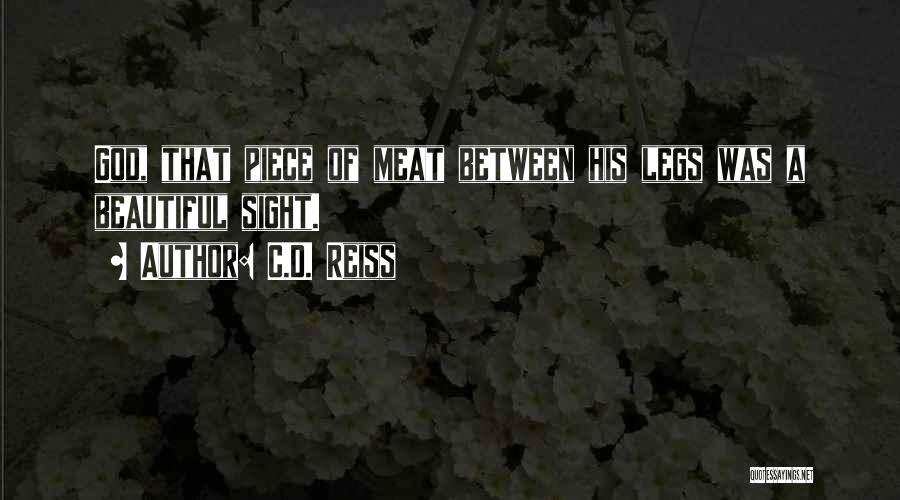 C.D. Reiss Quotes: God, That Piece Of Meat Between His Legs Was A Beautiful Sight.