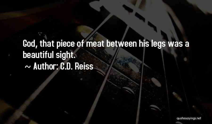 C.D. Reiss Quotes: God, That Piece Of Meat Between His Legs Was A Beautiful Sight.