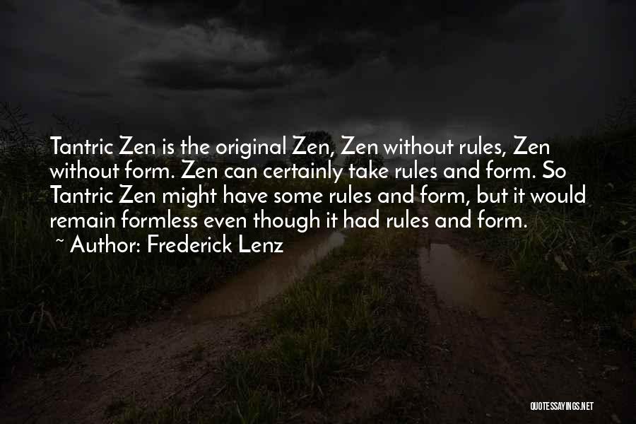 Frederick Lenz Quotes: Tantric Zen Is The Original Zen, Zen Without Rules, Zen Without Form. Zen Can Certainly Take Rules And Form. So