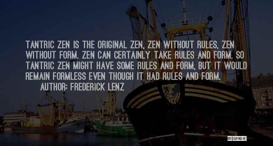 Frederick Lenz Quotes: Tantric Zen Is The Original Zen, Zen Without Rules, Zen Without Form. Zen Can Certainly Take Rules And Form. So