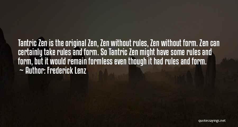 Frederick Lenz Quotes: Tantric Zen Is The Original Zen, Zen Without Rules, Zen Without Form. Zen Can Certainly Take Rules And Form. So