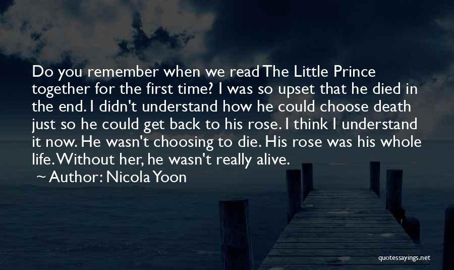 Nicola Yoon Quotes: Do You Remember When We Read The Little Prince Together For The First Time? I Was So Upset That He