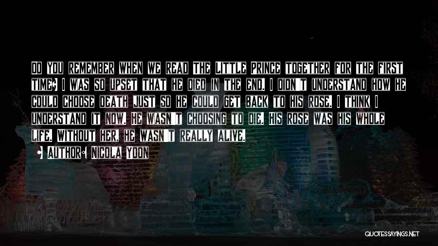 Nicola Yoon Quotes: Do You Remember When We Read The Little Prince Together For The First Time? I Was So Upset That He