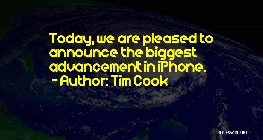 Tim Cook Quotes: Today, We Are Pleased To Announce The Biggest Advancement In Iphone.