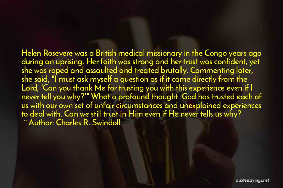 Charles R. Swindoll Quotes: Helen Rosevere Was A British Medical Missionary In The Congo Years Ago During An Uprising. Her Faith Was Strong And