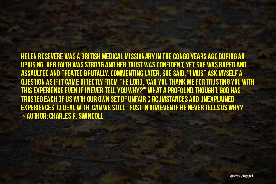 Charles R. Swindoll Quotes: Helen Rosevere Was A British Medical Missionary In The Congo Years Ago During An Uprising. Her Faith Was Strong And