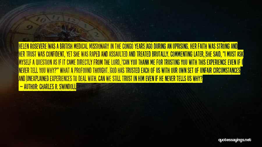 Charles R. Swindoll Quotes: Helen Rosevere Was A British Medical Missionary In The Congo Years Ago During An Uprising. Her Faith Was Strong And