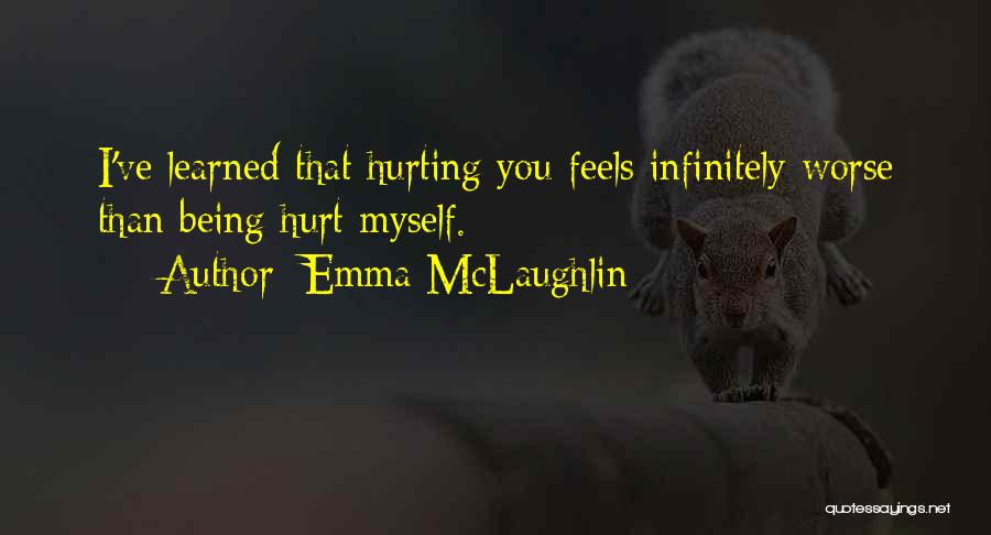 Emma McLaughlin Quotes: I've Learned That Hurting You Feels Infinitely Worse Than Being Hurt Myself.