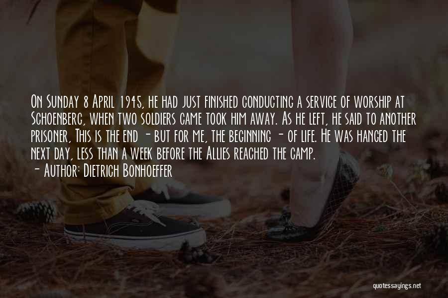 Dietrich Bonhoeffer Quotes: On Sunday 8 April 1945, He Had Just Finished Conducting A Service Of Worship At Schoenberg, When Two Soldiers Came