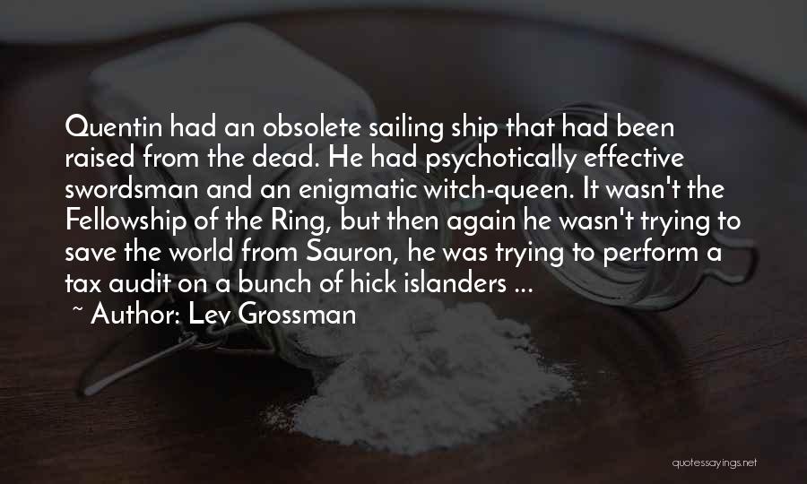 Lev Grossman Quotes: Quentin Had An Obsolete Sailing Ship That Had Been Raised From The Dead. He Had Psychotically Effective Swordsman And An