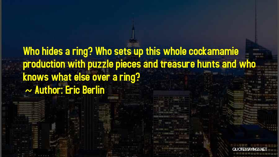 Eric Berlin Quotes: Who Hides A Ring? Who Sets Up This Whole Cockamamie Production With Puzzle Pieces And Treasure Hunts And Who Knows
