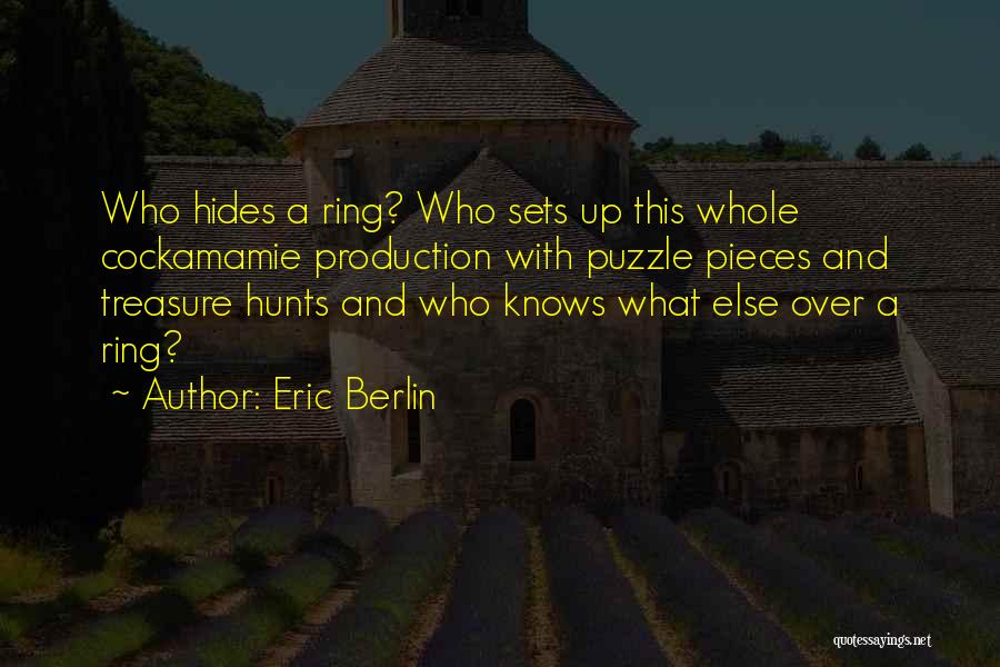 Eric Berlin Quotes: Who Hides A Ring? Who Sets Up This Whole Cockamamie Production With Puzzle Pieces And Treasure Hunts And Who Knows