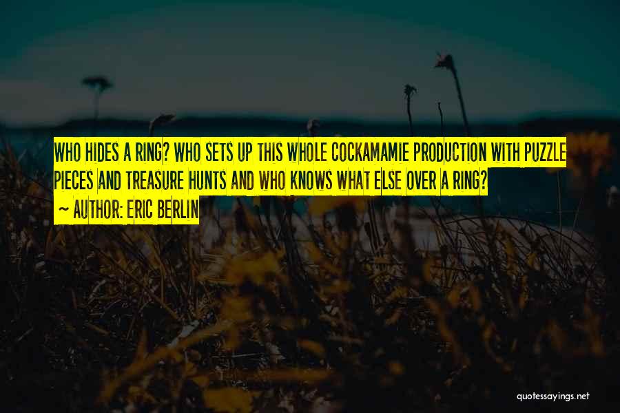 Eric Berlin Quotes: Who Hides A Ring? Who Sets Up This Whole Cockamamie Production With Puzzle Pieces And Treasure Hunts And Who Knows