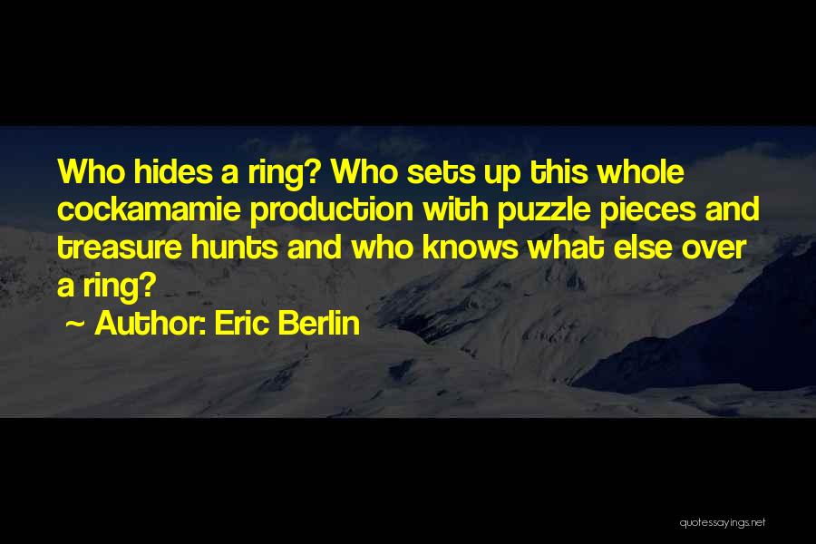 Eric Berlin Quotes: Who Hides A Ring? Who Sets Up This Whole Cockamamie Production With Puzzle Pieces And Treasure Hunts And Who Knows