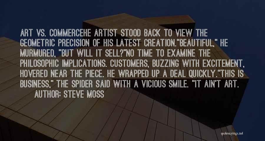 Steve Moss Quotes: Art Vs. Commercehe Artist Stood Back To View The Geometric Precision Of His Latest Creation.beautiful, He Murmured, But Will It