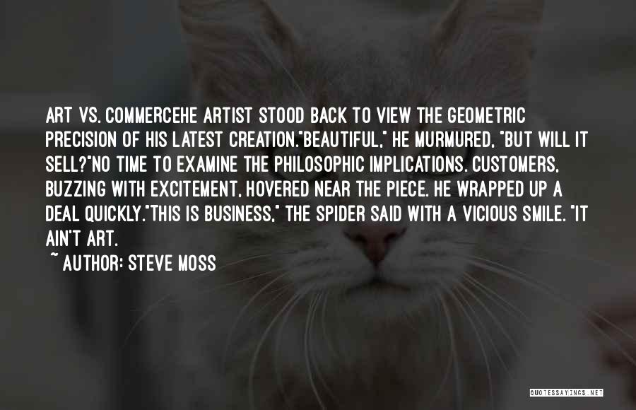 Steve Moss Quotes: Art Vs. Commercehe Artist Stood Back To View The Geometric Precision Of His Latest Creation.beautiful, He Murmured, But Will It