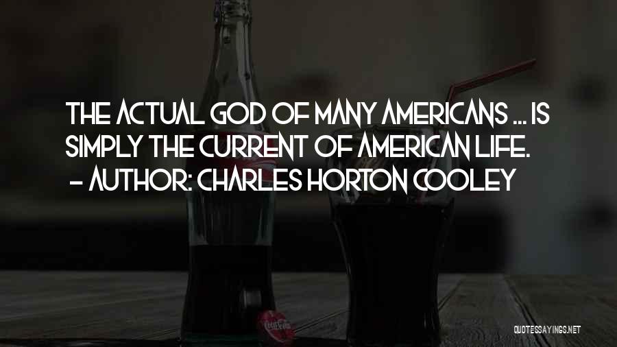 Charles Horton Cooley Quotes: The Actual God Of Many Americans ... Is Simply The Current Of American Life.