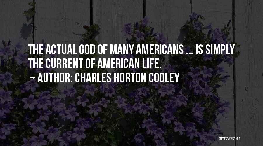 Charles Horton Cooley Quotes: The Actual God Of Many Americans ... Is Simply The Current Of American Life.