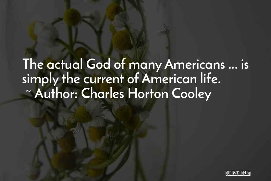 Charles Horton Cooley Quotes: The Actual God Of Many Americans ... Is Simply The Current Of American Life.