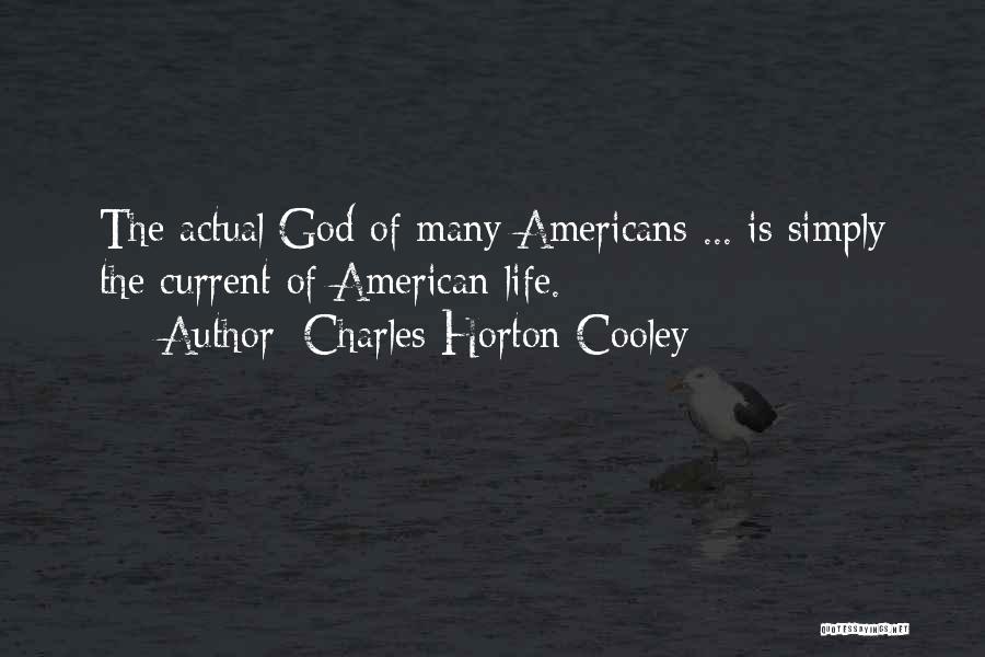 Charles Horton Cooley Quotes: The Actual God Of Many Americans ... Is Simply The Current Of American Life.