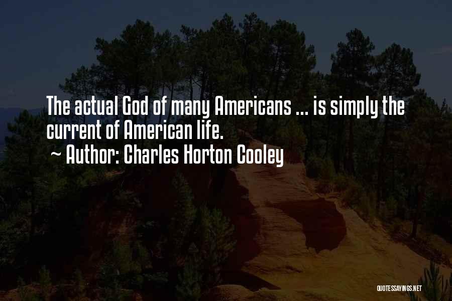 Charles Horton Cooley Quotes: The Actual God Of Many Americans ... Is Simply The Current Of American Life.