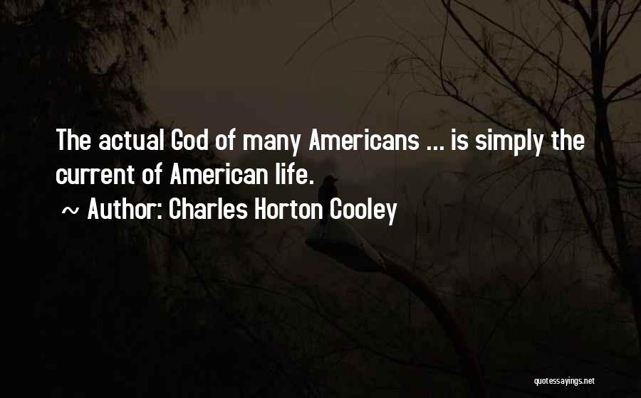 Charles Horton Cooley Quotes: The Actual God Of Many Americans ... Is Simply The Current Of American Life.