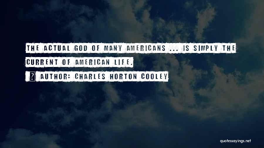 Charles Horton Cooley Quotes: The Actual God Of Many Americans ... Is Simply The Current Of American Life.