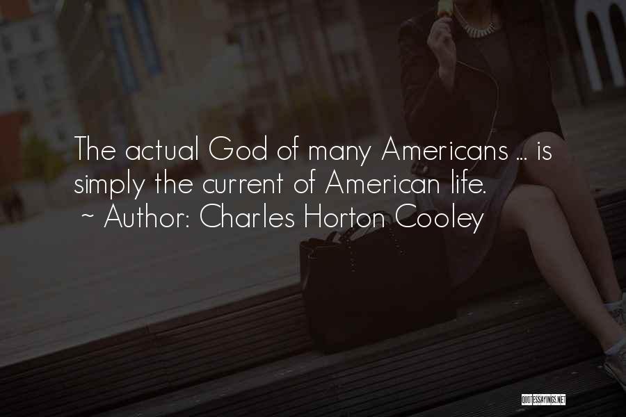 Charles Horton Cooley Quotes: The Actual God Of Many Americans ... Is Simply The Current Of American Life.