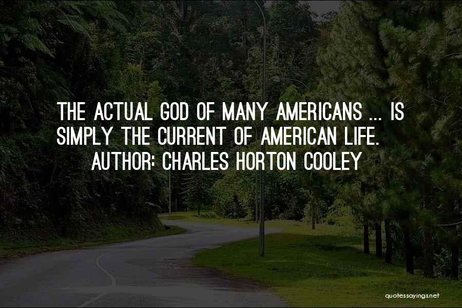 Charles Horton Cooley Quotes: The Actual God Of Many Americans ... Is Simply The Current Of American Life.