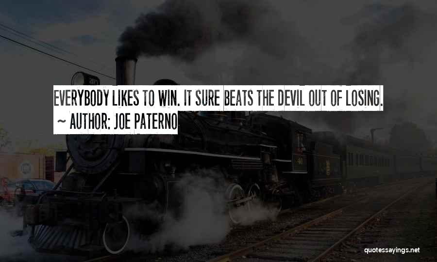 Joe Paterno Quotes: Everybody Likes To Win. It Sure Beats The Devil Out Of Losing.