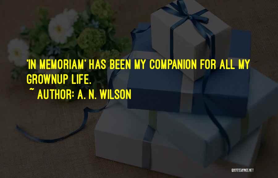A. N. Wilson Quotes: 'in Memoriam' Has Been My Companion For All My Grownup Life.