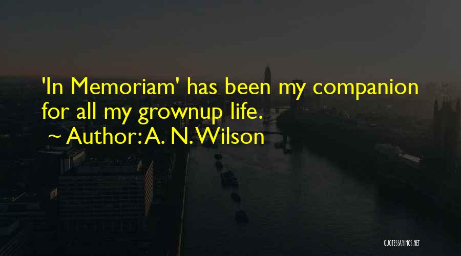 A. N. Wilson Quotes: 'in Memoriam' Has Been My Companion For All My Grownup Life.