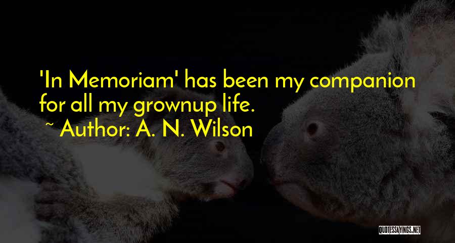 A. N. Wilson Quotes: 'in Memoriam' Has Been My Companion For All My Grownup Life.