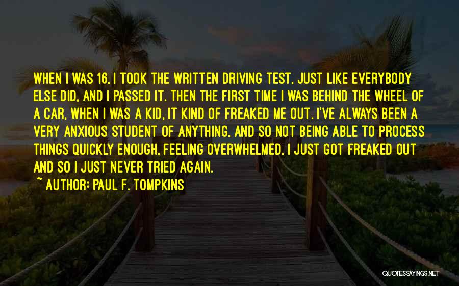 Paul F. Tompkins Quotes: When I Was 16, I Took The Written Driving Test, Just Like Everybody Else Did, And I Passed It. Then