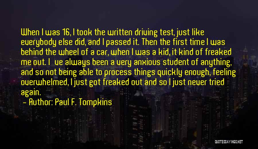 Paul F. Tompkins Quotes: When I Was 16, I Took The Written Driving Test, Just Like Everybody Else Did, And I Passed It. Then