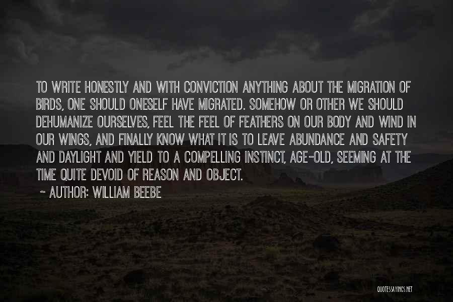 William Beebe Quotes: To Write Honestly And With Conviction Anything About The Migration Of Birds, One Should Oneself Have Migrated. Somehow Or Other