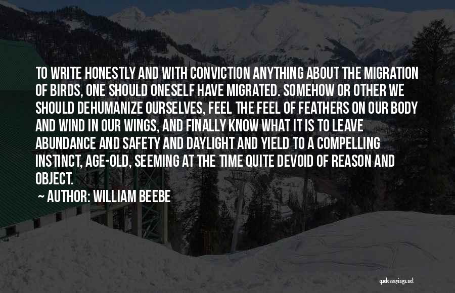 William Beebe Quotes: To Write Honestly And With Conviction Anything About The Migration Of Birds, One Should Oneself Have Migrated. Somehow Or Other