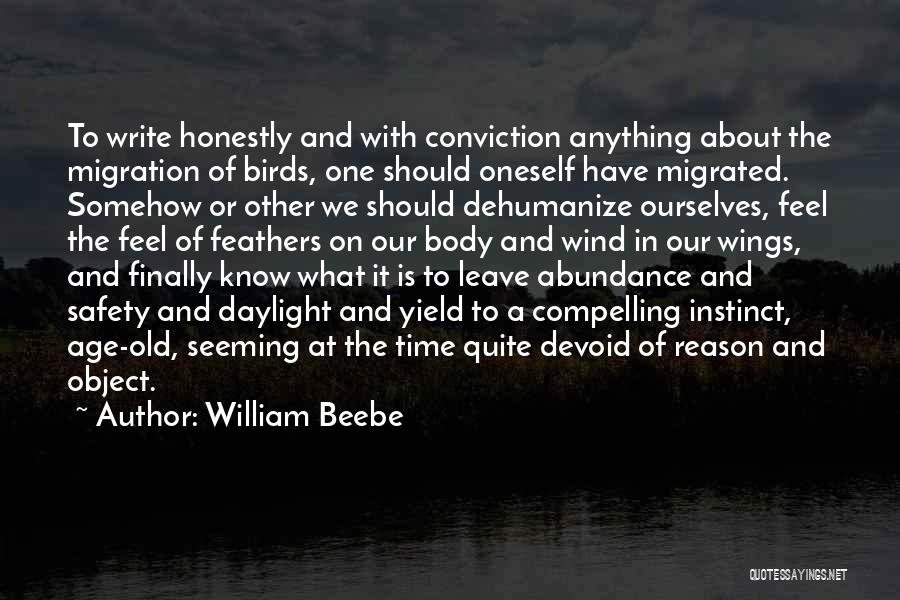 William Beebe Quotes: To Write Honestly And With Conviction Anything About The Migration Of Birds, One Should Oneself Have Migrated. Somehow Or Other