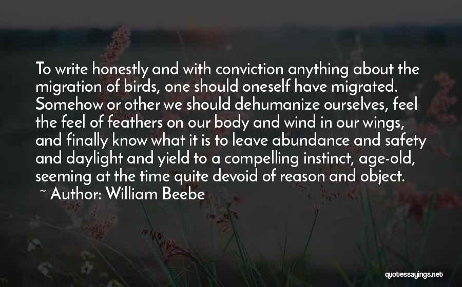 William Beebe Quotes: To Write Honestly And With Conviction Anything About The Migration Of Birds, One Should Oneself Have Migrated. Somehow Or Other