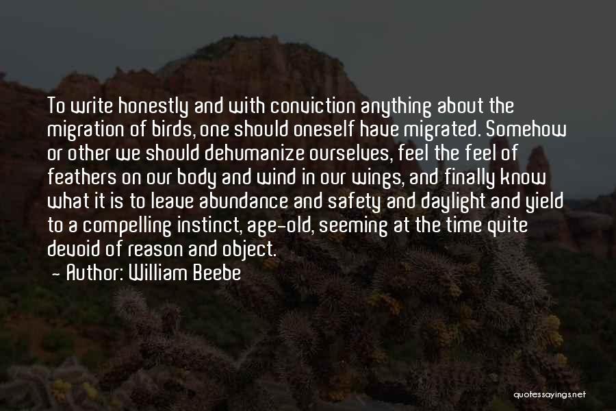 William Beebe Quotes: To Write Honestly And With Conviction Anything About The Migration Of Birds, One Should Oneself Have Migrated. Somehow Or Other