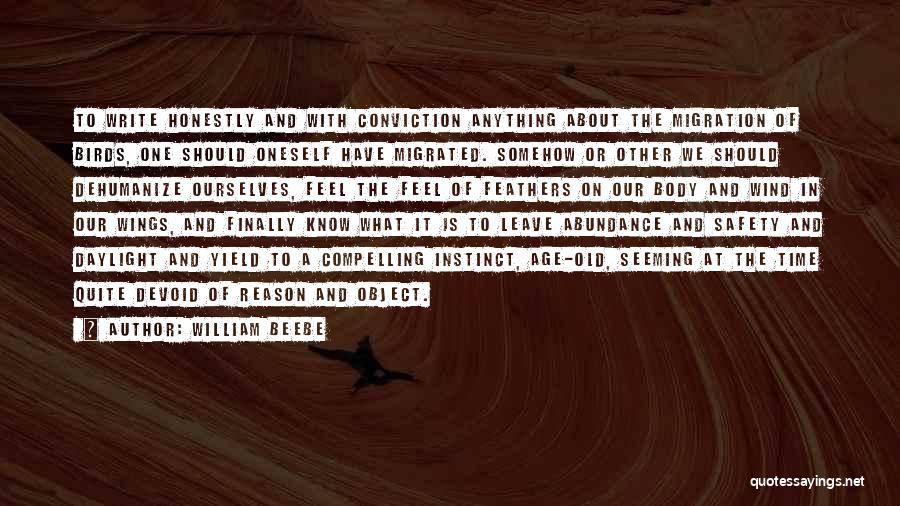 William Beebe Quotes: To Write Honestly And With Conviction Anything About The Migration Of Birds, One Should Oneself Have Migrated. Somehow Or Other