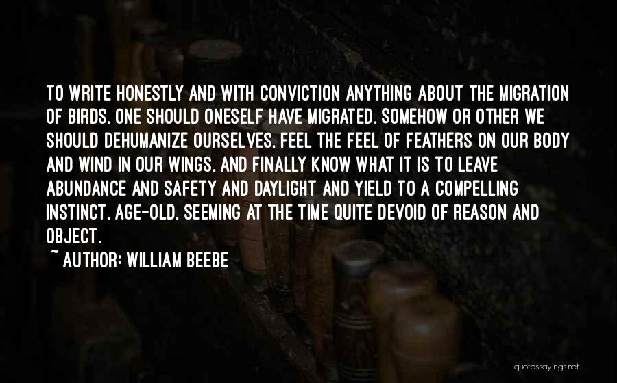 William Beebe Quotes: To Write Honestly And With Conviction Anything About The Migration Of Birds, One Should Oneself Have Migrated. Somehow Or Other