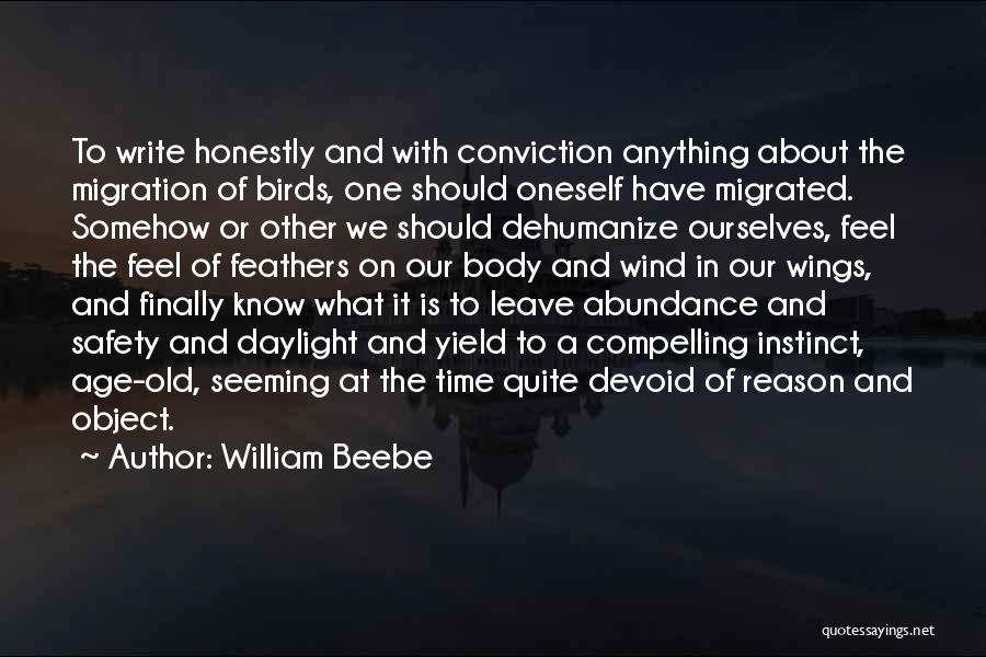 William Beebe Quotes: To Write Honestly And With Conviction Anything About The Migration Of Birds, One Should Oneself Have Migrated. Somehow Or Other