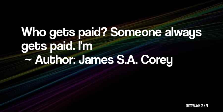 James S.A. Corey Quotes: Who Gets Paid? Someone Always Gets Paid. I'm