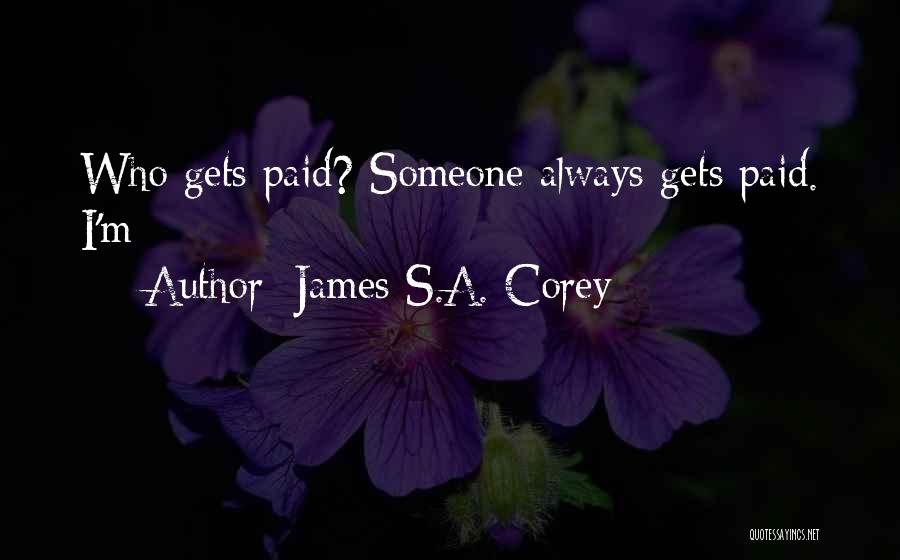 James S.A. Corey Quotes: Who Gets Paid? Someone Always Gets Paid. I'm