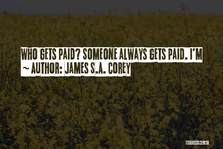 James S.A. Corey Quotes: Who Gets Paid? Someone Always Gets Paid. I'm