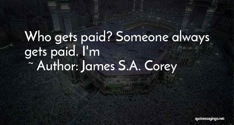 James S.A. Corey Quotes: Who Gets Paid? Someone Always Gets Paid. I'm