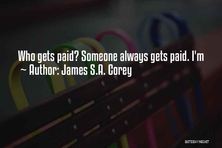 James S.A. Corey Quotes: Who Gets Paid? Someone Always Gets Paid. I'm