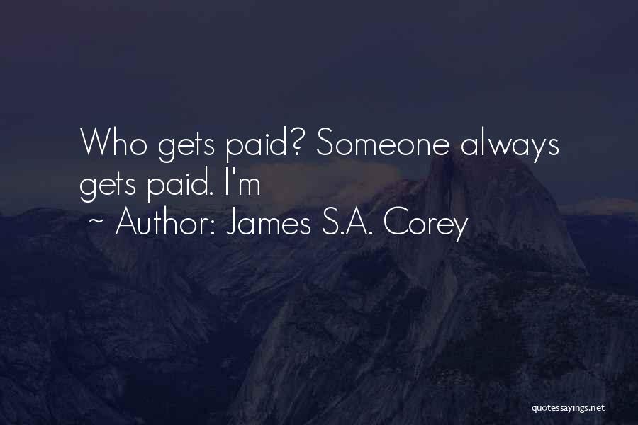 James S.A. Corey Quotes: Who Gets Paid? Someone Always Gets Paid. I'm